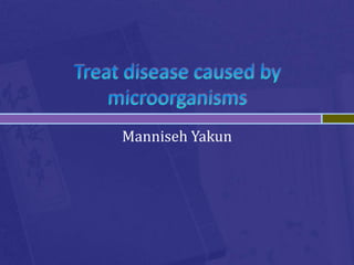 Treat disease caused by microorganisms  Manniseh Yakun 