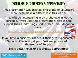 This presentation was created by a group of volunteers
who try to make a difference in this world.
They will be volunteeri...