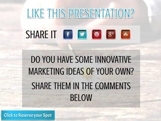 DO YOU HAVE SOME INNOVATIVE
MARKETING IDEAS OF YOUR OWN?
SHARE THEM IN THE COMMENTS
BELOW
SHARE IT
 
