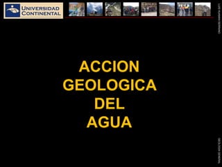 LUISHUAMANSERRANOGEOLOGIAGENERAL
ACCION
GEOLOGICA
DEL
AGUA
 