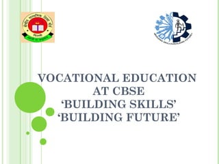 VOCATIONAL EDUCATION
AT CBSE
‘BUILDING SKILLS’
‘BUILDING FUTURE’
 