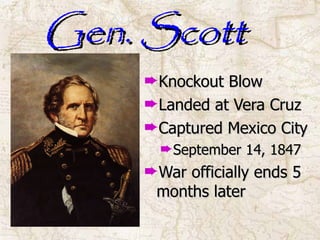 Gen. Scott Knockout Blow Landed at Vera Cruz Captured Mexico City September 14, 1847 War officially ends 5 months later 