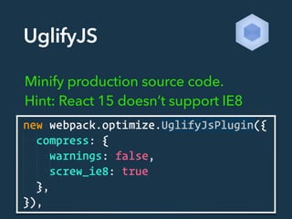 UglifyJS
Minify production source code.  
Hint: React 15 doesn’t support IE8
 