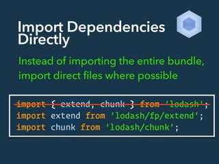 Import Dependencies
Directly
Instead of importing the entire bundle,
import direct files where possible
 