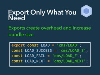 Export Only What You
Need
Exports create overhead and increase
bundle size
 