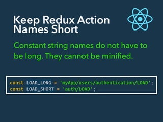 Keep Redux Action
Names Short
Constant string names do not have to
be long. They cannot be minified.
 