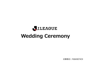 Wedding Ceremony



             応募者ID：F68A9874C0
 