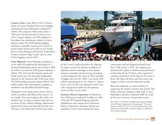 Cruisers Yachts. From 2005 to 2013, Cruisers
Yachts of Oconto benefited from three dredging
and dockwall repair HAP grants totaling $3.6
million. The company’s history dates back to
1904 and it has been located in Oconto since
1953. Cruisers employs over 450 employees in
four plants that manufacture midsize to luxury
pleasure yachts. The HAP-funded dredging
maintains a navigable waterway for Cruisers to
launch newly constructed vessels on the Oconto
River to Lake Michigan and beyond. It also allows
Cruisers to launch larger vessels, such as a new
59-foot flagship vessel in 2015.
Fraser Shipyards. Fraser Shipyards in Superior is
in the midst of completing the third phase of a
dockwall rehabilitation project that started in 2009
for which it received two HAP grants totaling $4.7
million. This 126-year-old company repairs and
builds vessels and is the last major independent
shipyard on the American side of the Great Lakes.
The HAP funding represents almost half of a $10
million update that is allowing the company to
modernize and add additional dock footage.
During the winter layup season, Fraser converts
vessels to modern and efficient fuel sources—as
an example, from steam engines that need to be
refueled every ten days to modern fuels that can
go about 30 days without refueling. Maintenance
performed by Fraser can help lakers last for over
100 years in the fresh waters of the Great Lakes.
In 2015, seven vessels wintered at the shipyard
for repairs, removal of asbestos, installation of
pollution control technology to meet federal
emissions standards and repowering. According
to Fraser Shipyards, the winter of 2016 included
its biggest job since the 1980s, a six-month, $20
million repowering of the Str. Herbert C. Jackson.
Fraser is one of only four shipyards on the Great
Lakes equipped to handle the job requiring
seventy workers on two shifts.
Marinette Marine Corporation. In Marinette,
three HAP grants totaling $5.3 million in 1982,
1999 and 2015 funded dredging, dockwall
rehabilitation and construction at Marinette
Marine Corporation. Marinette Marine was
founded in 1942 to meet demand for naval
construction and has designed and built more
than 1,500 vessels. In 2016, the company was
awarded $564 million to build its eleventh littoral
combat ship for the US Navy, and is expected to
continue construction of the ships for five years or
more. The ships will detect and clear mines and
engage in surface and anti-submarine warfare.
Wisconsin shipyards are at the forefront of
supporting the nation’s economy and security. The
Harbor Assistance Program stands ready to assist
shipbuilders and their employees fulfill the needs
of America’s maritime transportation system.
Sheri Walz is the Harbors and Waterways Program Manager
at the Wisconsin Department of Transportation. She can be
reached at (608) 267-9319 or sheria.walz@dot.wi.gov. More
information on the Harbor Assistance Program is available at
www.wisconsin.dot.gov.
Wisconsin Great Lakes Chronicle 2016 | page 9
 