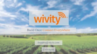 Build Once Connect Everywhere
founders@wivity.com
@wivityinc
 