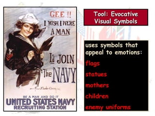 TTooooll:: EEvvooccaattiivvee 
VViissuuaall SSyymmbboollss 
uses symbols that 
appeal to emotions: 
flags 
statues 
mothers 
children 
enemy uniforms 
 
