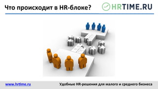 Что	
  происходит	
  в	
  HR-­‐блоке?	
  
www.hr@me.ru	
  	
   Удобные	
  HR-­‐решения	
  для	
  малого	
  и	
  среднего	
  бизнеса	
  
 