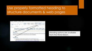 Use properly formatted heading to
structure documents & web pages
Heading options are available
from the Word ribbon.
 