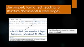 Use properly formatted heading to
structure documents & web pages
The title of your document should
be a heading 1.
 