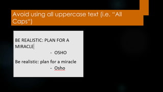 Avoid using all uppercase text (i.e. “All
Caps“)
 