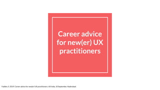 Career advice
for new(er) UX
practitioners
Fadden, S. 2019. Career advice for new(er) UX practitioners. UX India, 10 September, Hyderabad.
 