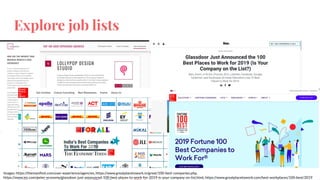Explore job lists
Images: https://themanifest.com/user-experience/agencies, https://www.greatplacetowork.in/great/100-best-companies.php,
https://www.inc.com/peter-economy/glassdoor-just-announced-100-best-places-to-work-for-2019-is-your-company-on-list.html, https://www.greatplacetowork.com/best-workplaces/100-best/2019
 