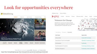 Look for opportunities everywhere
Image: https://www.globalgiving.org/, https://www.giveindia.org/volunteering/telangana/hyderabad
 