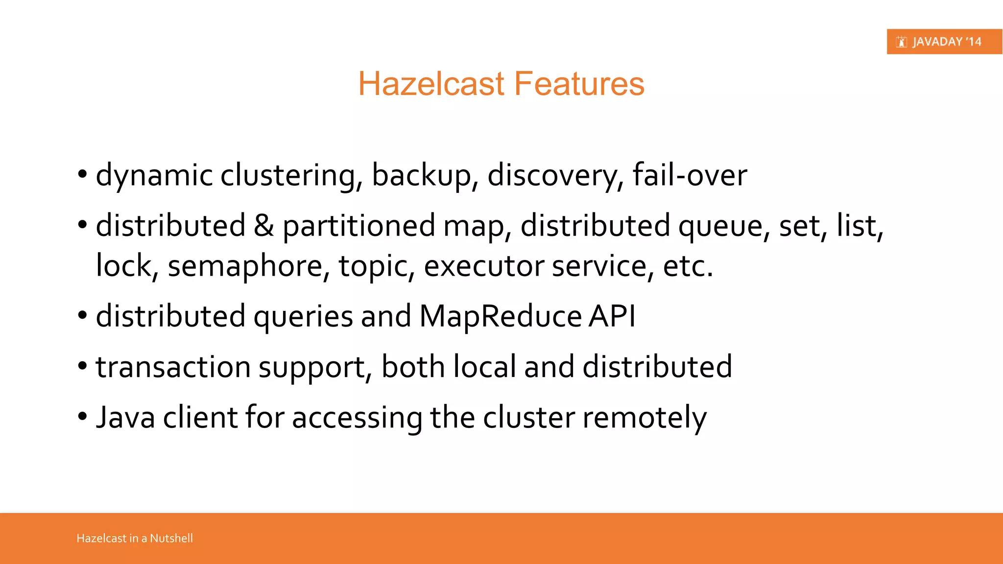 • This presentation What? • covers Hazelcast top features • explains difference between distributed cache and in-memory Introduction data grid • contains live demo sessions • is not intended for promotion of Hazelcast as the best solution • draws attention to Hazelcast as it is currently on a rise 