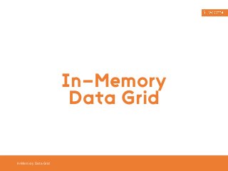 In-Memory Data Grid 
In-Memory 
Data Grid 
 
