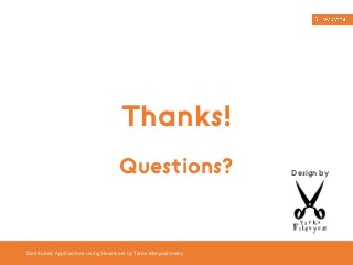 Thanks! 
Questions? Design by 
Distributed Applications using Hazelcast by Taras Matyashovsky 
 