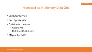 • dynamic clustering, backup, discovery, fail-over 
• distributed & partitioned map, distributed 
queue, set, list, lock, semaphore, topic, executor 
service, etc. 
Hazelcast in a Nutshell 
Hazelcast Features 
 
