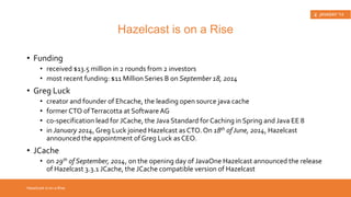 Cache Access Patterns 
• cache aside 
• application is responsible for reading and writing from the 
storage and the cache doesn't interact with the storage at 
all 
• the cache is “kept aside” as a faster and more scalable in-memory 
Cache Fundamentals 
data store 
• read-through/write-through (refresh-ahead/write-behind) 
• the application treats cache as the main data store and 
reads/writes data from/to it 
• the cache is responsible for reading and writing this data to 
the database 
 