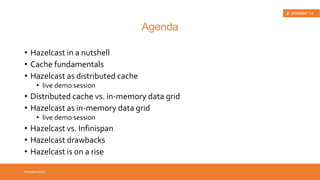 • This presentation 
• covers Hazelcast top features 
Introduction 
What? 
 