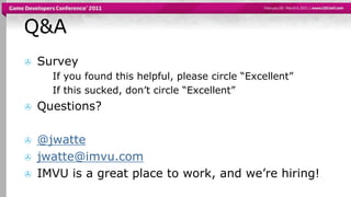 Q&ASurveyIf you found this helpful, please circle “Excellent”If this sucked, don’t circle “Excellent”Questions?@jwattejwatte@imvu.comIMVU is a great place to work, and we’re hiring!