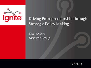 Driving Entrepreneurship through
Strategic Policy Making

Ydir Vissers
Monitor Group
 