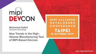 Mohamed Hafed
Introspect Technology
New Trends in the High-
Volume Manufacturing Test
of MIPI-Based Devices
 