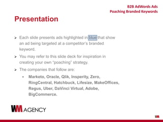 B2B AdWords Ads
Poaching Branded Keywords
 Each slide presents ads highlighted in blue that show
an ad being targeted at ...