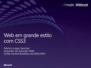 Web emgrandeestilocom CSS3 Fabrício Lopes Sanchez Arquiteto de Soluções Web União Central Brasileira da IASD/APO 