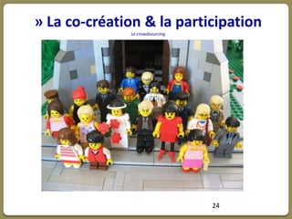 » La co-création & la participation
                                      Le crowdsourcing

                                   COMMENT FAIRE ?

  les commentaires des internautes

  Ils constituent une forme de co-création pour l’entreprise.
  Source d’information, Vecteur de communication.

  La co-Création des produits

  Demander aux amateurs et aux professionnels, sur leur temps libre, de travailler
  pour vous.

   - la conception du produit :
      les internautes conçoivent les produits.
      En général cette conception se base sur la créativité
      et le graphisme.

   - la sélection des produits :
      Les internautes vont sélectionner les produits qu’ils
      préfèrent; à vous de choisir ensuite lesquels mettre
    en vente.




                                                                    24
 