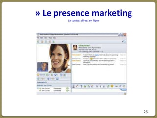 » Le presence marketing
       Le contact direct en ligne




                                    26
 