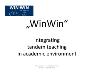 „WinWin“
        Integrating
     tandem teaching
in academic environment
      Fremdsprachen- und Medienzentrum
           Bianca Seeliger-Mächler
 