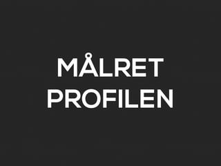 MÅLRET
PROFILEN
 