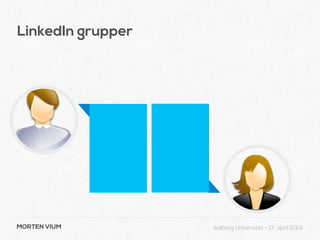 LinkedIn grupper




MORTEN VIUM        Aalborg Universitet - 17. april 2013
 