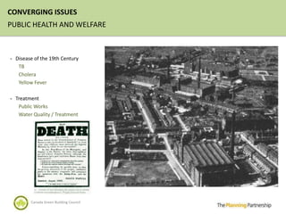 CONVERGING ISSUES
PUBLIC HEALTH AND WELFARE



- Disease of the 19th Century
   TB
   Cholera
   Yellow Fever

- Treatment
   Public Works
   Water Quality / Treatment




        Canada Green Building Council
 