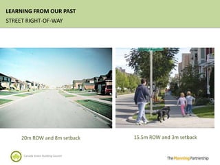 LEARNING FROM OUR PAST
STREET RIGHT-OF-WAY




     20m ROW and 8m setback           15.5m ROW and 3m setback


      Canada Green Building Council
 