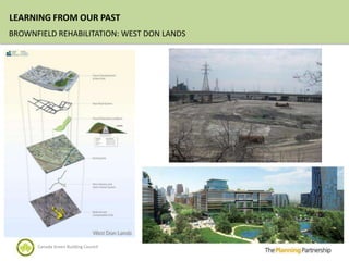 LEARNING FROM OUR PAST
BROWNFIELD REHABILITATION: WEST DON LANDS




      Canada Green Building Council
 