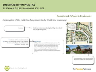 SUSTAINABILITY IN PRACTICE
SUSTAINABLE PLACE-MAKING GUIDELINES


                                      Guidelines & Enhanced Benchmarks




      Canada Green Building Council
 