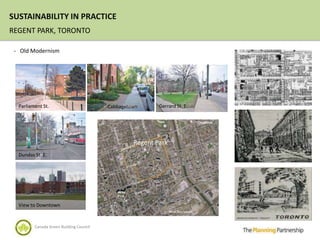 SUSTAINABILITY IN PRACTICE
REGENT PARK, TORONTO

 - Old Modernism




  Parliament St.                         Cabbagetown      Gerrard St. E.




                                                  Regent Park
  Dundas St. E.




  View to Downtown



         Canada Green Building Council
 