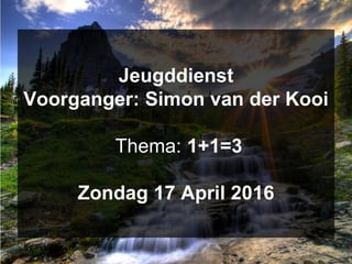 Jeugddienst
Voorganger: Simon van der Kooi
Thema: 1+1=3
Zondag 17 April 2016
 