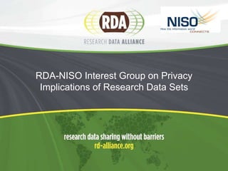 RDA-NISO Interest Group on Privacy
Implications of Research Data Sets
 