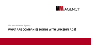 MASTERING LINKEDIN ADS:
LEARNING TO RECOGNIZE AND WRITE GREAT ADS
The Will Marlow Agency
 