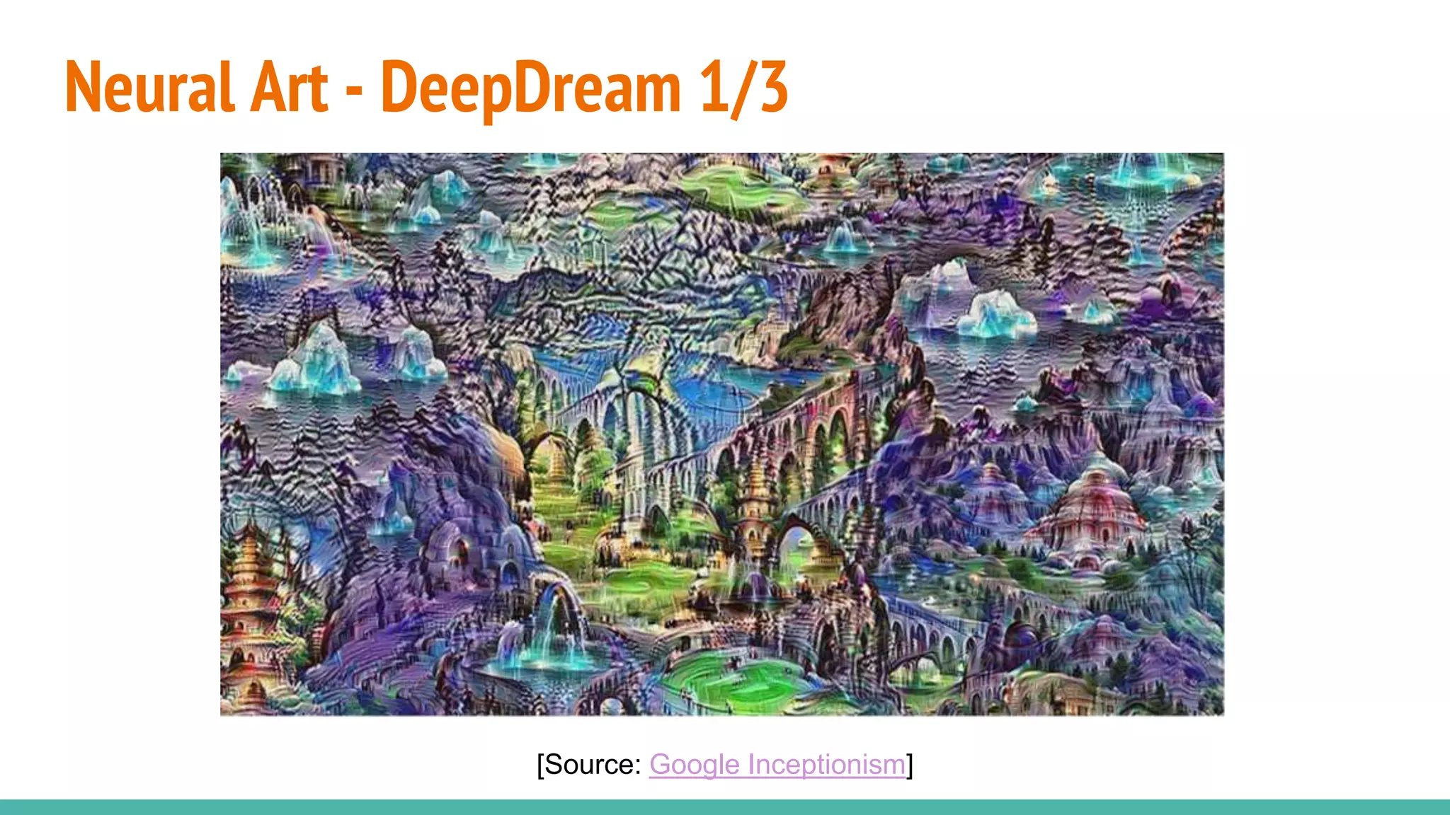 Neural Art - DeepDream 1/3
[Source: Google Inceptionism]
 