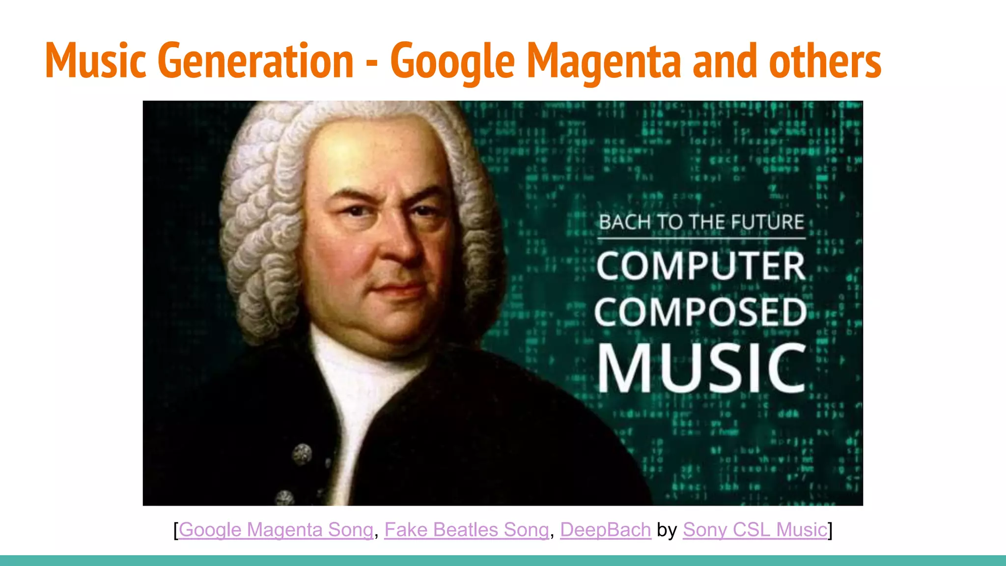Music Generation - Google Magenta and others
[Google Magenta Song, Fake Beatles Song, DeepBach by Sony CSL Music]
 