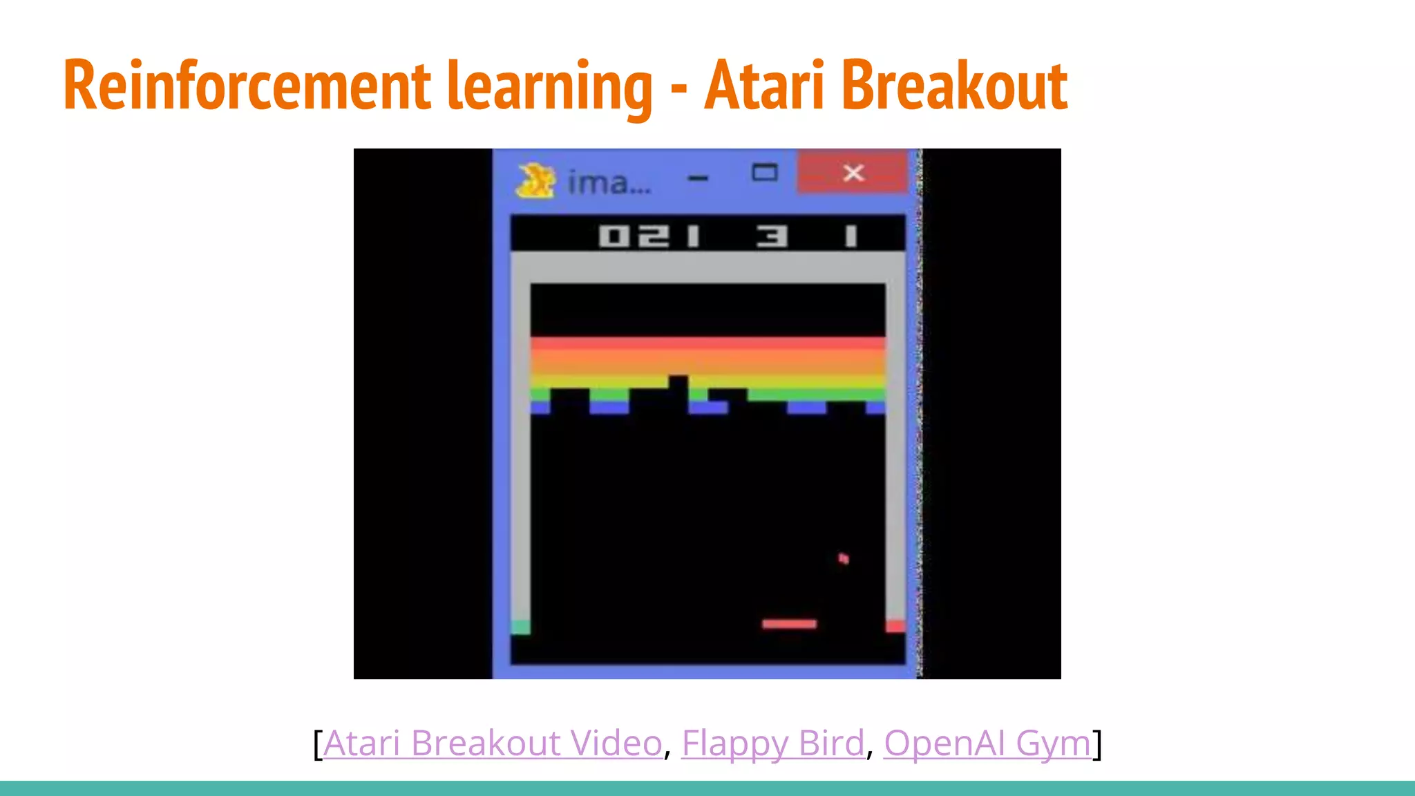 Reinforcement learning - Atari Breakout
[Atari Breakout Video, Flappy Bird, OpenAI Gym]
 