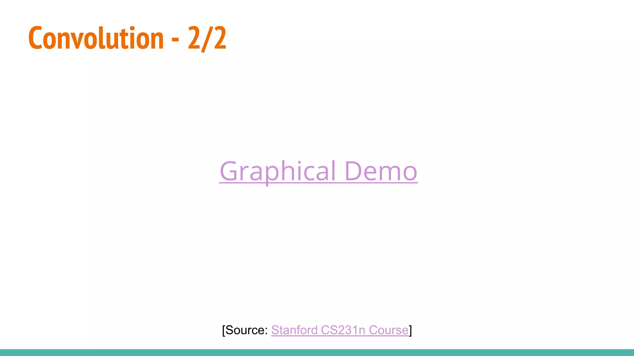 Convolution - 2/2
[Source: Stanford CS231n Course]
Graphical Demo
 