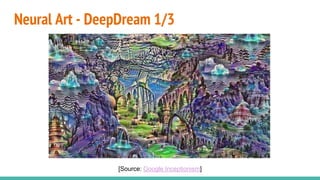 Neural Art - DeepDream 1/3
[Source: Google Inceptionism]
 